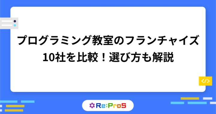 プログラミング教室のフランチャイズ10社を比較！失敗しない選び方も解説