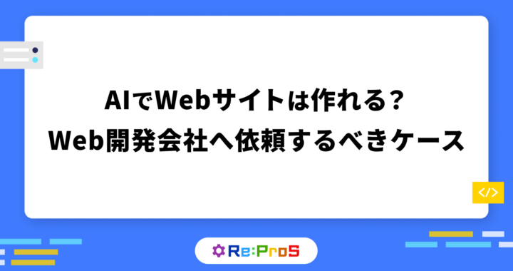 AIでWebサイトは作れる？Web開発会社へ依頼するべきケースを解説
