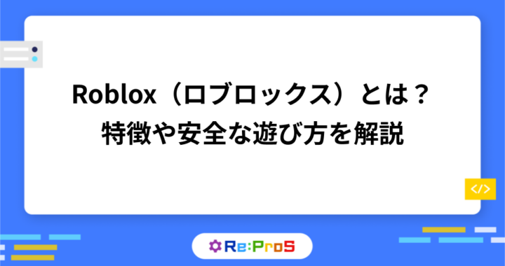 Roblox（ロブロックス）とは？安全な遊び方や学びにつながる理由を解説